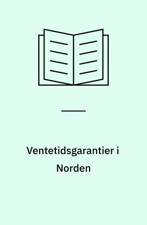 Ventetidsgarantier i Norden : veje til kortere ventelister og ventetider i sundhedsvæsenet?
