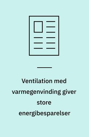 Ventilation med varmegenvinding giver store energibesparelser : - og bedre indeklima