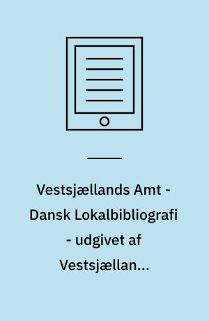 Vestsjællands Amt - Dansk Lokalbibliografi - udgivet af Vestsjællands amtskommune ; udarbejdet af Gitte Strange Jørgensen ; under medvirken af Folmer L. Christensen