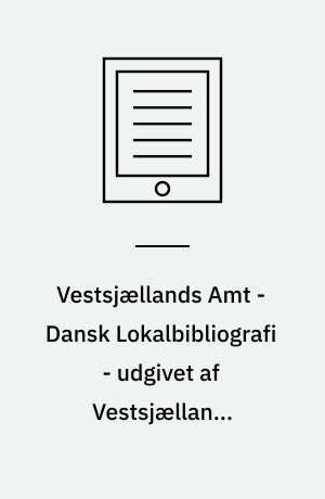 Vestsjællands Amt - Dansk Lokalbibliografi - udgivet af Vestsjællands amtskommune ; udarbejdet af Gitte Strange Jørgensen ; under medvirken af Folmer L. Christensen