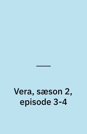 Vera, sæson 2, episode 3-4