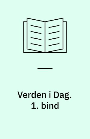Verden i Dag : vor egen Tids Historie. 1. bind
