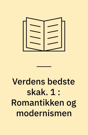 Verdens bedste skak. 1 : Romantikken og modernismen