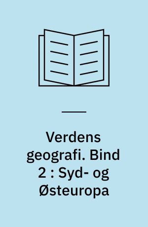 Verdens geografi : natur - kultur - befolkning. Bind 2 : Syd- og Østeuropa