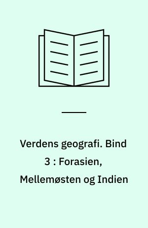 Verdens geografi : natur - kultur - befolkning. Bind 3 : Forasien, Mellemøsten og Indien