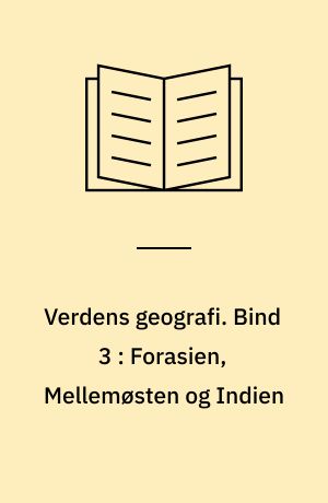 Verdens geografi : natur - kultur - befolkning. Bind 3 : Forasien, Mellemøsten og Indien