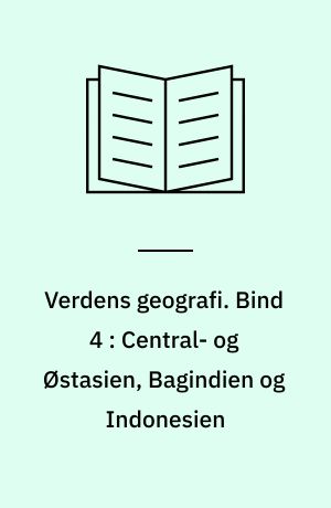 Verdens geografi : natur - kultur - befolkning. Bind 4 : Central- og Østasien, Bagindien og Indonesien