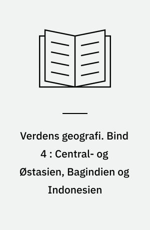 Verdens geografi : natur - kultur - befolkning. Bind 4 : Central- og Østasien, Bagindien og Indonesien
