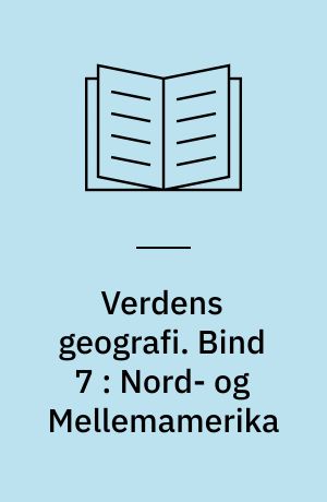 Verdens geografi : natur - kultur - befolkning. Bind 7 : Nord- og Mellemamerika