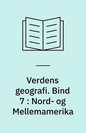 Verdens geografi : natur - kultur - befolkning. Bind 7 : Nord- og Mellemamerika