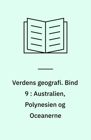 Verdens geografi : natur - kultur - befolkning. Bind 9 : Australien, Polynesien og Oceanerne
