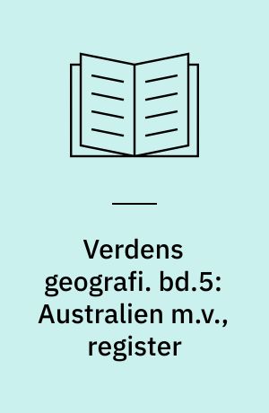 Verdens geografi : natur, kultur, befolkning. bd.5: Australien m.v., register