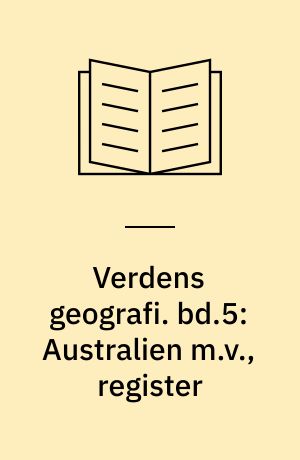 Verdens geografi : natur, kultur, befolkning. bd.5: Australien m.v., register
