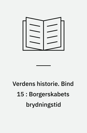 Verdens historie. Bind 15 : Borgerskabets brydningstid