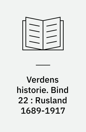 Verdens historie. Bind 22 : Rusland 1689-1917 : reformer og revolutioner