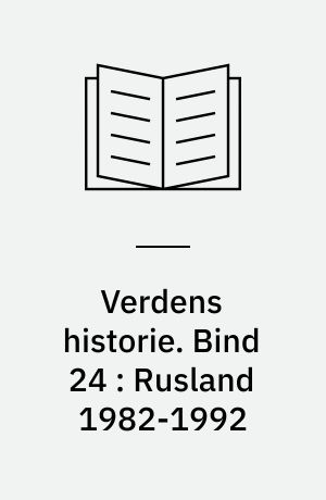 Verdens historie. Bind 24 : Rusland 1982-1992 : Imperiets sammenbrud