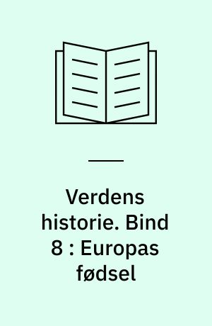 Verdens historie. Bind 8 : Europas fødsel