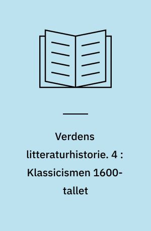 Verdens litteraturhistorie. 4 : Klassicismen 1600-tallet