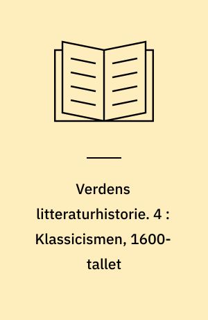 Verdens litteraturhistorie. 4 : Klassicismen, 1600-tallet
