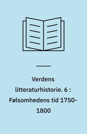 Verdens litteraturhistorie. 6 : Følsomhedens tid 1750-1800