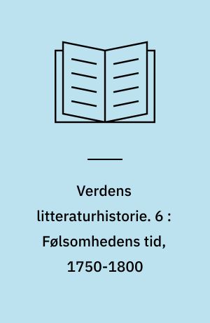 Verdens litteraturhistorie. 6 : Følsomhedens tid, 1750-1800