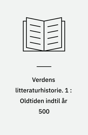 Verdens litteraturhistorie. 1 : Oldtiden indtil år 500