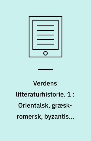 Verdens litteraturhistorie. 1 : Orientalsk, græsk-romersk, byzantisk, oldkristelig og middelalderlig latinsk