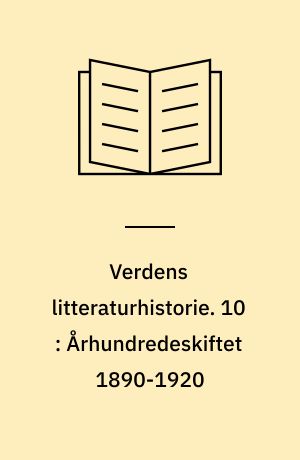 Verdens litteraturhistorie. 10 : Århundredeskiftet 1890-1920