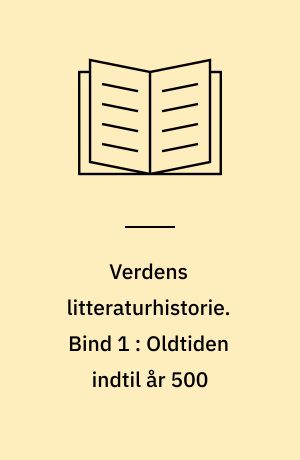 Verdens litteraturhistorie. Bind 1 : Oldtiden indtil år 500