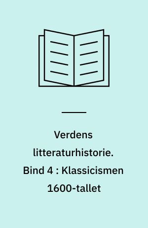 Verdens litteraturhistorie. Bind 4 : Klassicismen 1600-tallet