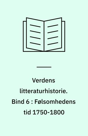 Verdens litteraturhistorie. Bind 6 : Følsomhedens tid 1750-1800