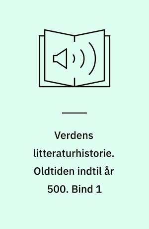 Verdens litteraturhistorie. Oldtiden indtil år 500. Bind 1