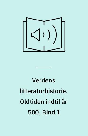 Verdens litteraturhistorie. Oldtiden indtil år 500. Bind 1