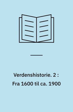 Verdenshistorie : for gymnasier og tilsvarende undervisningstrin. 2 : Fra 1600 til ca. 1900