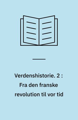 Verdenshistorie. 2 : Fra den franske revolution til vor tid