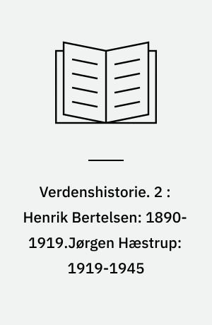 Verdenshistorie. 2 : Henrik Bertelsen: 1890-1919.Jørgen Hæstrup: 1919-1945