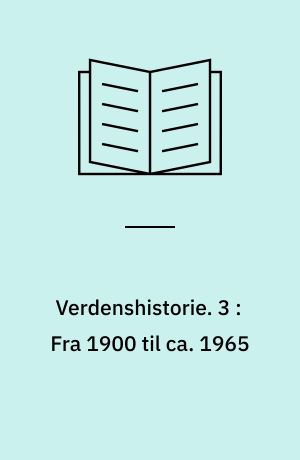 Verdenshistorie : for gymnasier og tilsvarende undervisningstrin. 3 : Fra 1900 til ca. 1965