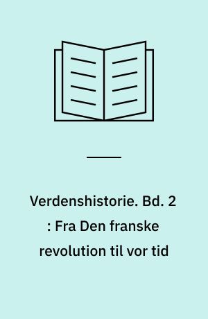 Verdenshistorie. Bd. 2 : Fra Den franske revolution til vor tid