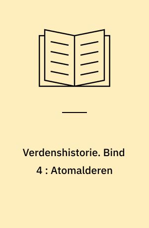 Verdenshistorie. Bind 4 : Atomalderen