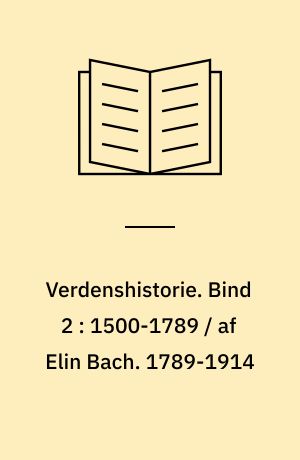 Verdenshistorie. Bind 2 : 1500-1789 / af Elin Bach. 1789-1914