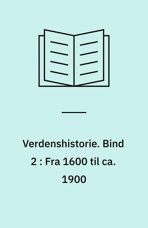 Verdenshistorie : for gymnasier og tilsvarende undervisningstrin. Bind 2 : Fra 1600 til ca. 1900