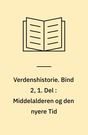 Verdenshistorie : en Oversigt til Undervisningsbrug. Bind 2, 1. Del : Middelalderen og den nyere Tid : indtil 18. Aarhundredes Midte