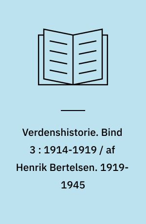 Verdenshistorie. Bind 3 : 1914-1919 / af Henrik Bertelsen. 1919-1945