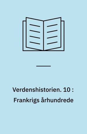 Verdenshistorien. 10 : Frankrigs århundrede