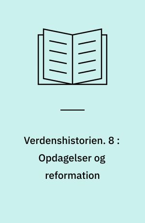 Verdenshistorien. 8 : Opdagelser og reformation