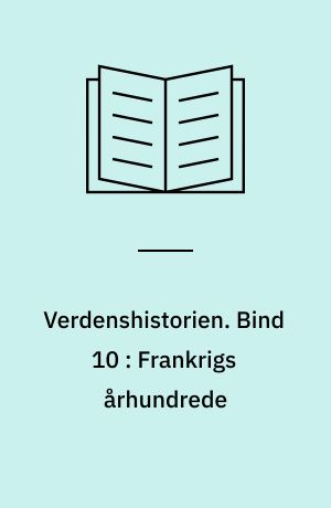 Verdenshistorien. Bind 10 : Frankrigs århundrede