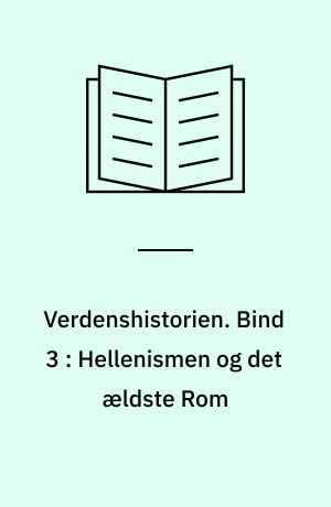 Verdenshistorien. Bind 3 : Hellenismen og det ældste Rom