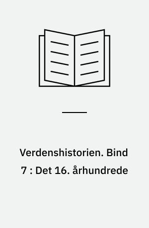 Verdenshistorien. Bind 7 : Det 16. århundrede