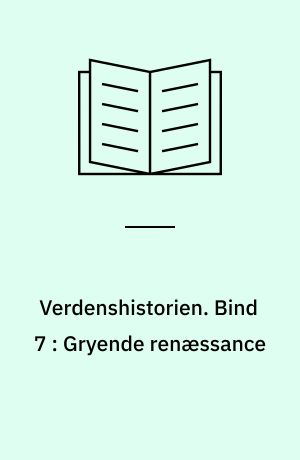 Verdenshistorien. Bind 7 : Gryende renæssance