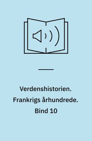 Verdenshistorien. Bind 10 : Frankrigs århundrede